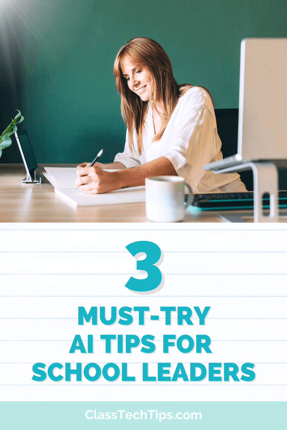 A teacher smiles while writing at her desk, with a tablet and laptop nearby. Text reads "3 MUST-TRY AI TIPS FOR SCHOOL LEADERS" on a lined paper background, from ClassTechTips.com.